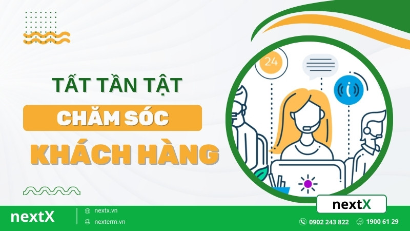 Tất tần tật về chăm sóc khách hàng bạn không nên BỎ LỠ thời điểm này