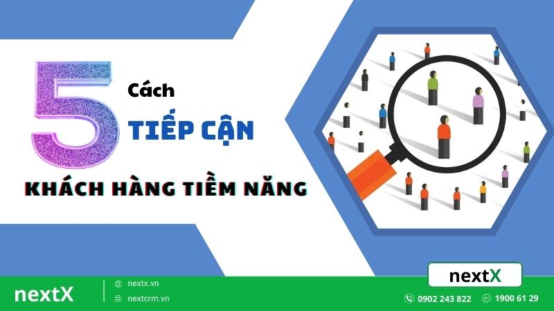 Bật mí 5 cách tiếp cận khách hàng tiềm năng mà bạn không nên bỏ lỡ