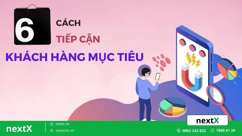 Tổng hợp 6 cách tiếp cận khách hàng mục tiêu hiệu quả nhất hiện nay