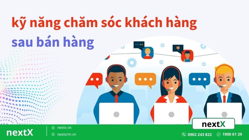 Kỹ năng chăm sóc khách hàng sau bán hàng là gì