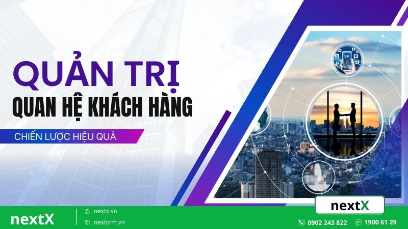 Bật mí 6 chiến lược hiệu quả trong quản trị quan hệ khách hàng