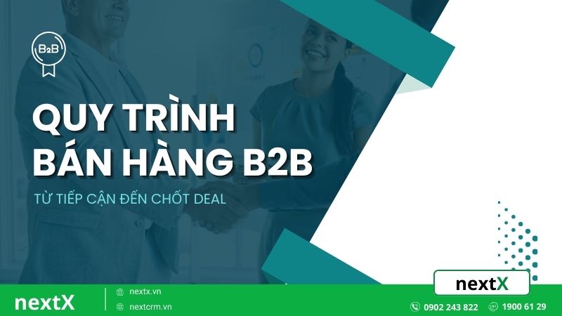 Quy trình bán hàng B2B 6 bước từ tiếp cận đến chốt đơn thành công