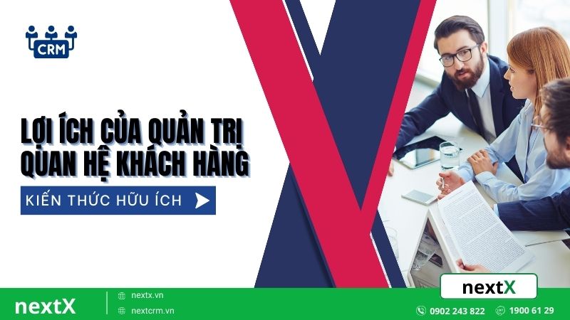 4 Lợi ích của quản trị quan hệ khách hàng mà mọi doanh nghiệp cần biết