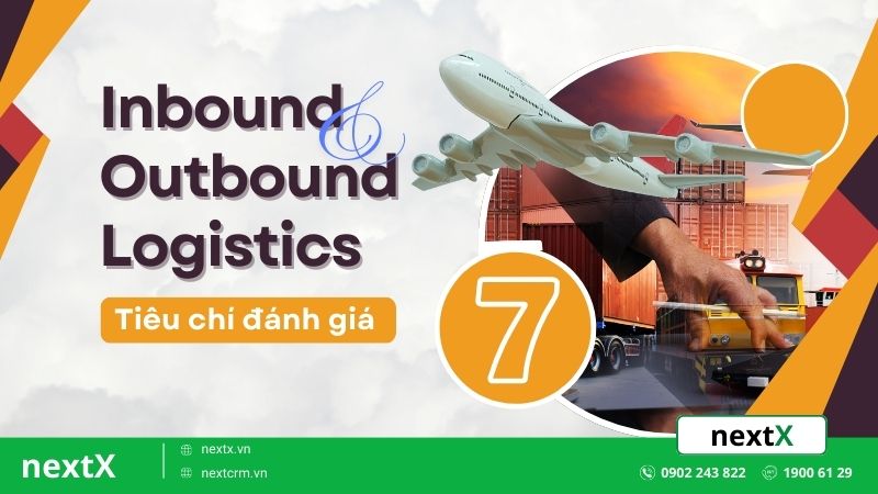 Inbound và Outbound Logistics là gì? 7 tiêu chí đánh giá cơ bản