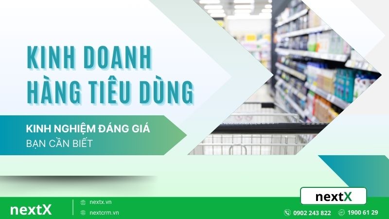 Những kinh nghiệm kinh doanh hàng tiêu dùng đáng giá bạn nên biết