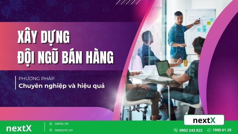 Bí quyết xây dựng đội ngũ bán hàng chuyên nghiệp và hiệu quả