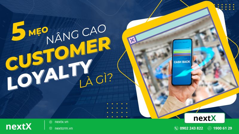 Customer loyalty là gì? 4 mẹo nâng cao sự chung thành của khách hàng