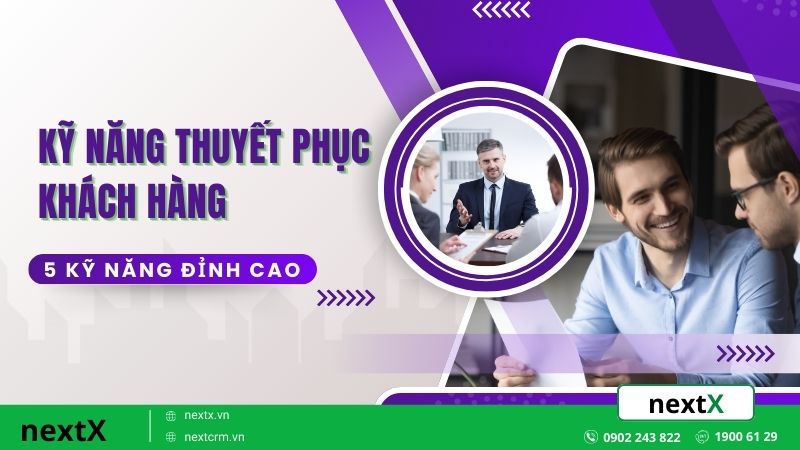 5 Kỹ năng thuyết phục khách hàng đỉnh cao giúp bứt phá doanh số