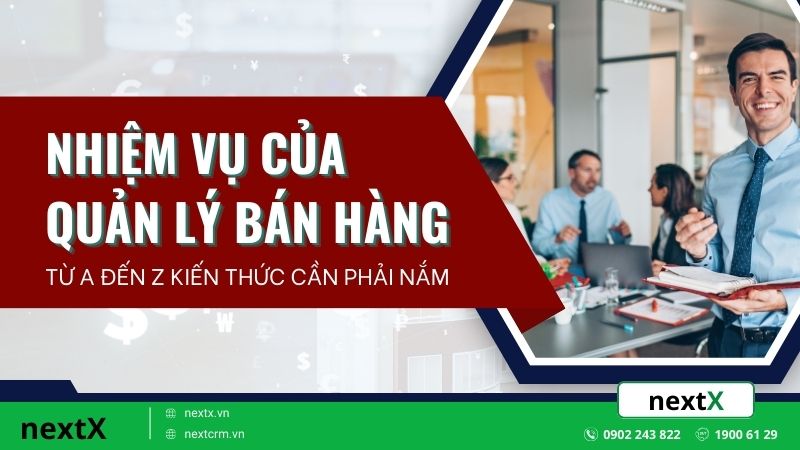 Từ A đến Z về nhiệm vụ của quản lý bán hàng mà bạn cần phải biết