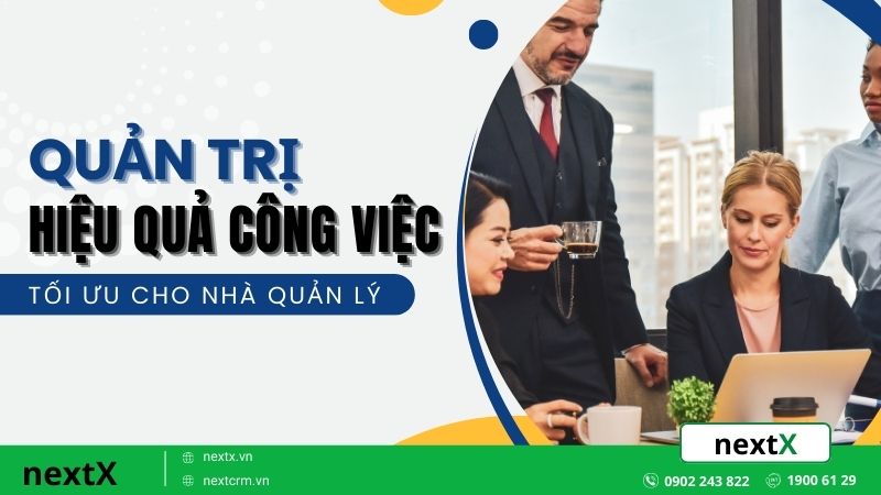 4 Bước quản trị hiệu quả công việc tối ưu cho nhà quản lý hiện đại