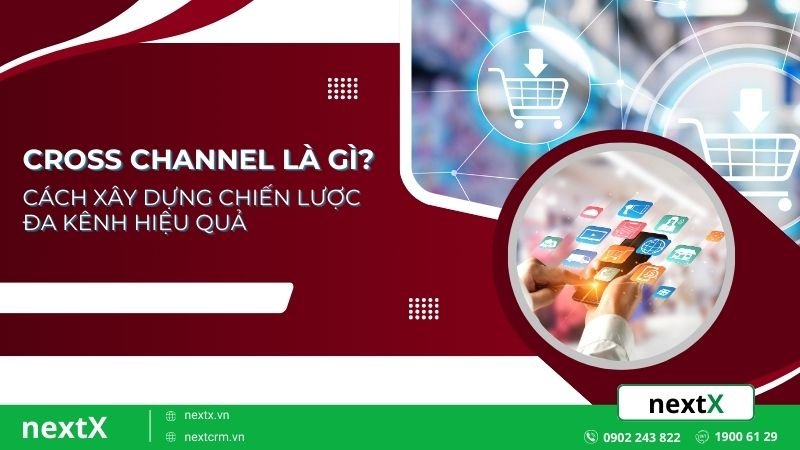 Cross Channel là gì? Cách xây dựng chiến lược đa kênh hiệu quả