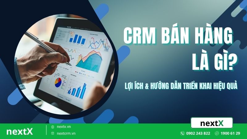 CRM bán hàng là gì? Lợi ích & hướng dẫn triển khai hiệu quả