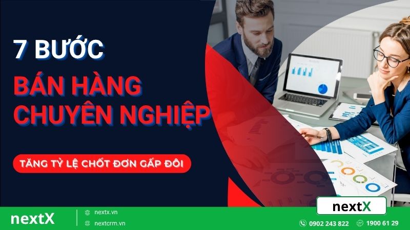 7 Bước bán hàng chuyên nghiệp giúp tăng tỷ lệ chốt đơn gấp đôi
