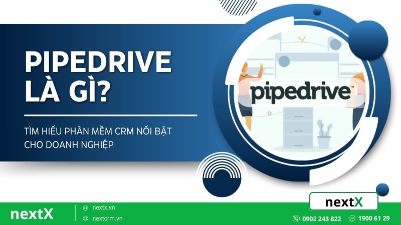 Pipedrive là gì? Tìm hiểu phần mềm CRM nổi bật cho doanh nghiệp