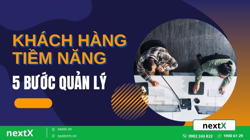 5 Bước quản lý khách hàng tiềm năng giúp tăng gấp đôi tỷ lệ chốt đơn