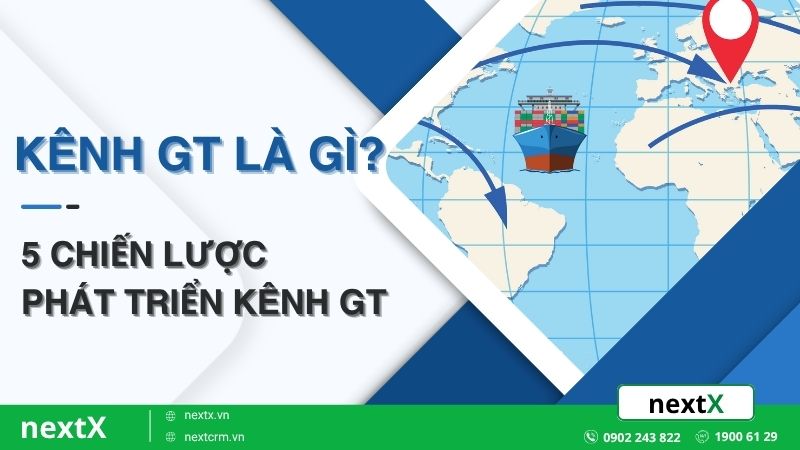 Kênh GT là gì? 5 chiến lược phát triển kênh GT cho doanh nghiệp