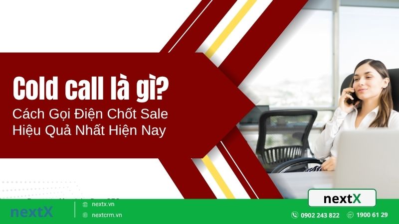 Cold Call Là Gì? Cách Gọi Điện Chốt Sale Hiệu Quả Nhất Hiện Nay