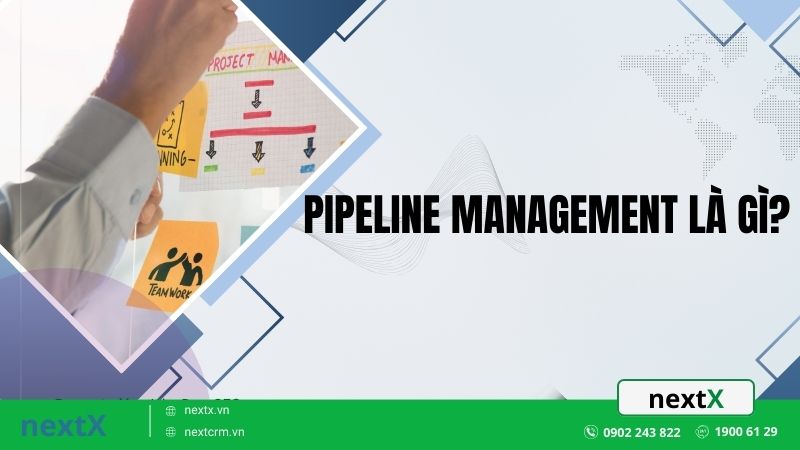 Pipeline management là gì? Hướng dẫn chi tiết cho doanh nghiệp