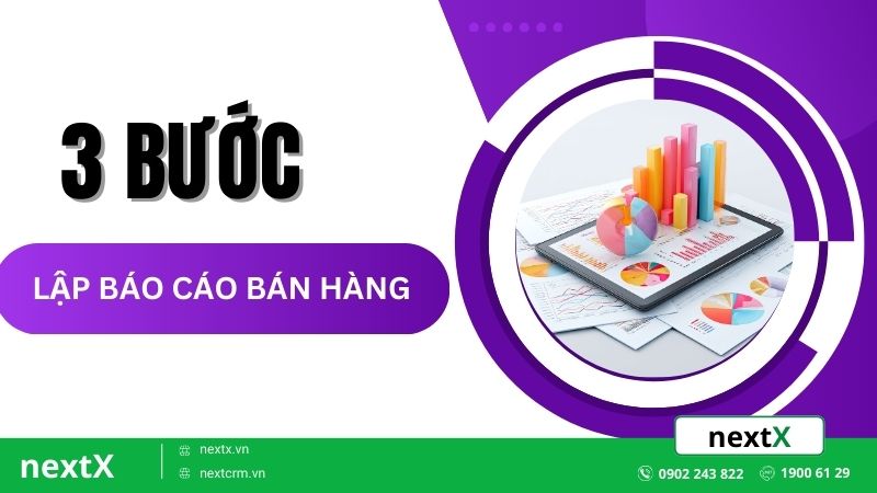 3 bước lập báo cáo bán hàng chuẩn giúp tăng hiệu suất kinh doanh
