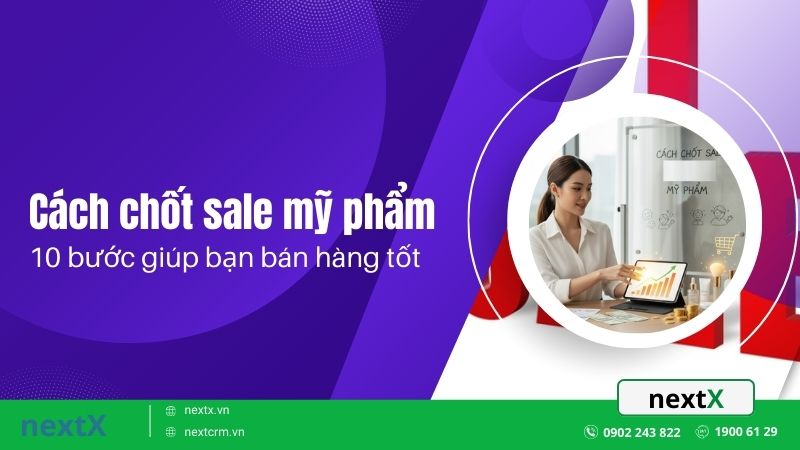 Cách chốt sale mỹ phẩm hiệu quả 10 bước giúp bạn bán hàng tốt